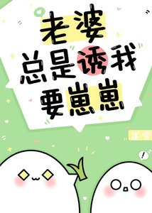 老婆总是诱我要崽崽